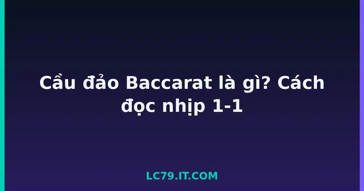 Cầu đảo Baccarat là gì? Cách đọc nhịp 1-1 LC79