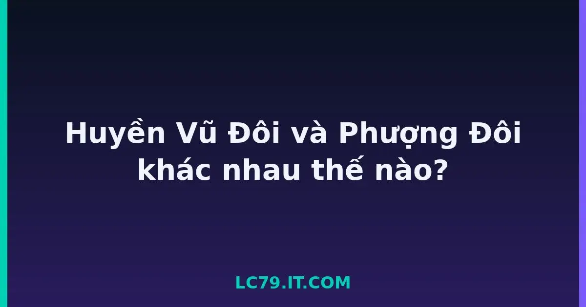 Huyền Vũ Đôi và Phượng Đôi khác nhau thế nào? LC79