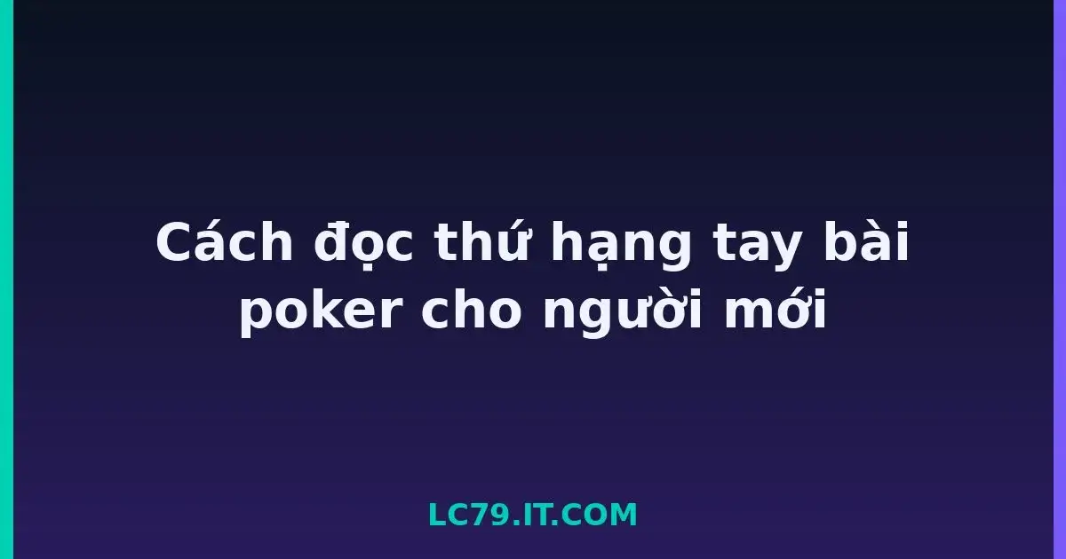 Cách đọc thứ hạng tay bài poker cho người mới LC79