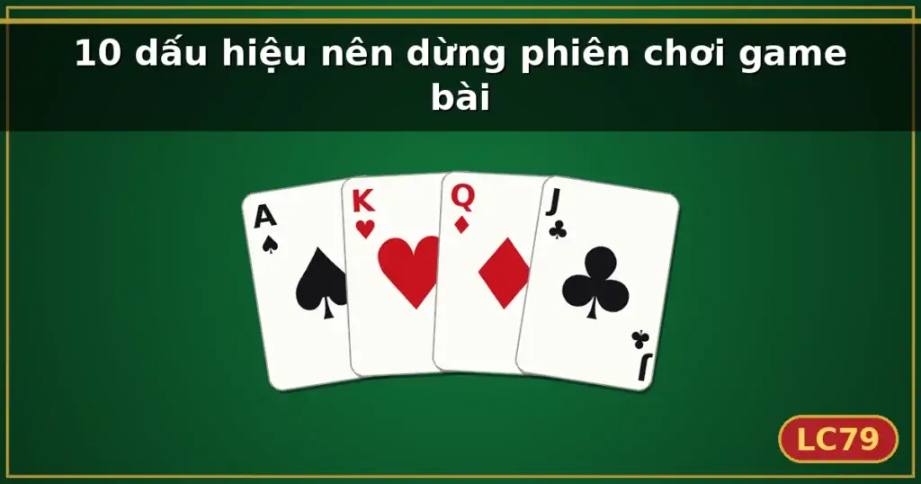 10 dấu hiệu nên dừng phiên chơi game bài — LC79