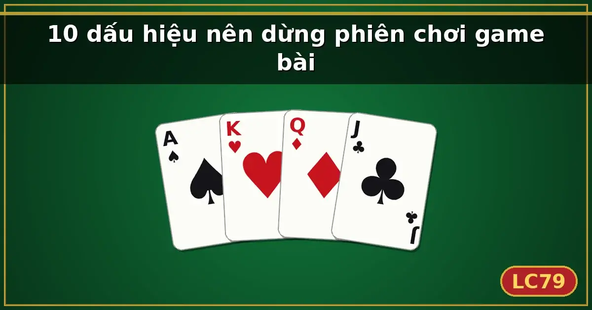 10 dấu hiệu nên dừng phiên chơi game bài — LC79