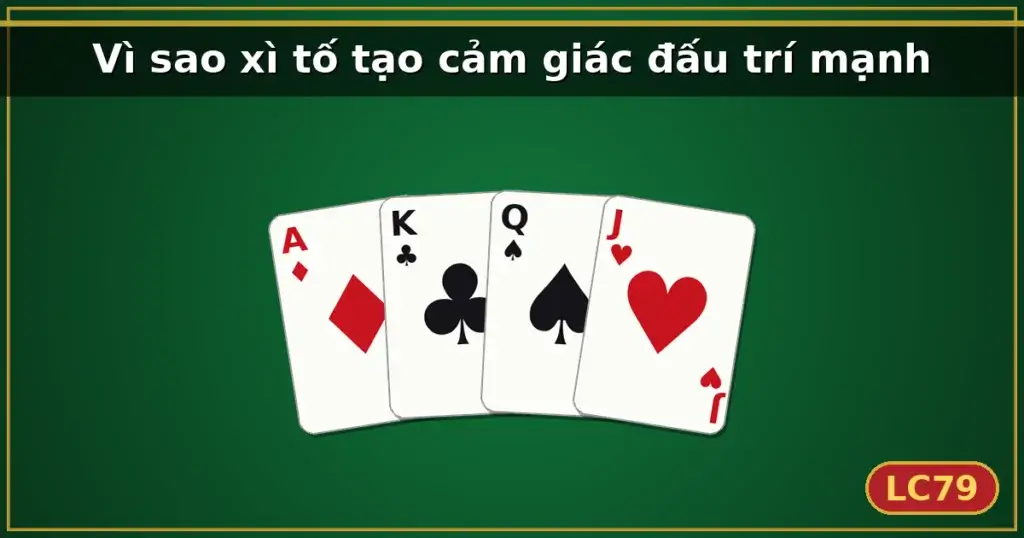 Vì sao xì tố tạo cảm giác đấu trí mạnh — LC79