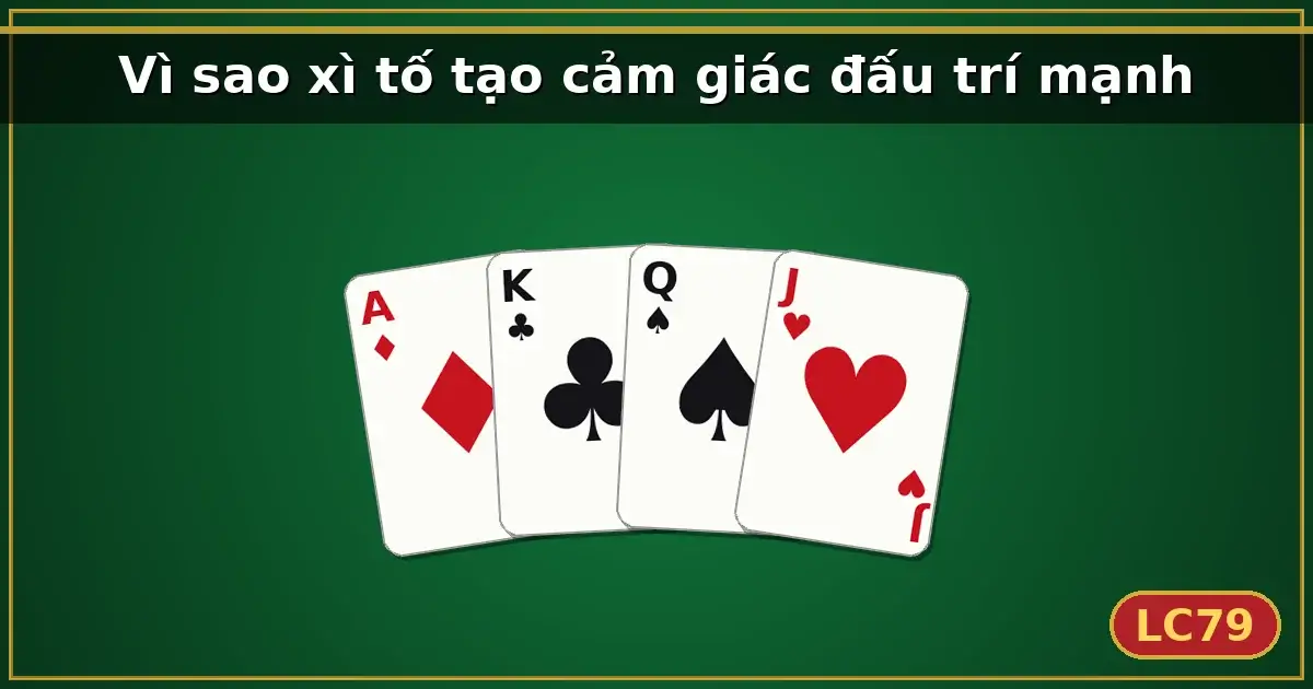 Vì sao xì tố tạo cảm giác đấu trí mạnh — LC79