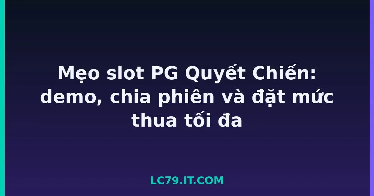 Mẹo slot PG Quyết Chiến: demo, chia phiên và đặt mức thua tối đa LC79