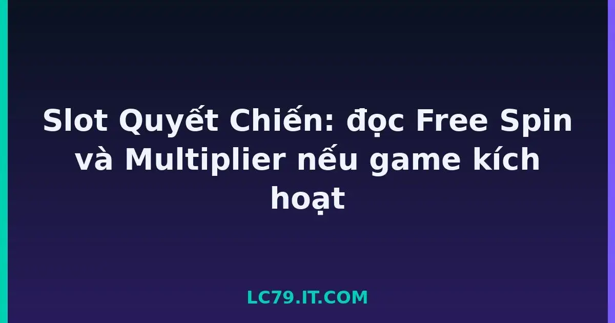 Slot Quyết Chiến: đọc Free Spin và Multiplier nếu game kích hoạt LC79