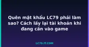 Quên mật khẩu LC79 phải làm sao? Cách lấy lại tài khoản khi đang cần vào game tại LC79